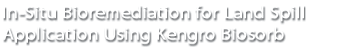 In-Situ Bioremediation for Land Spill Application Using Kengro Biosorb